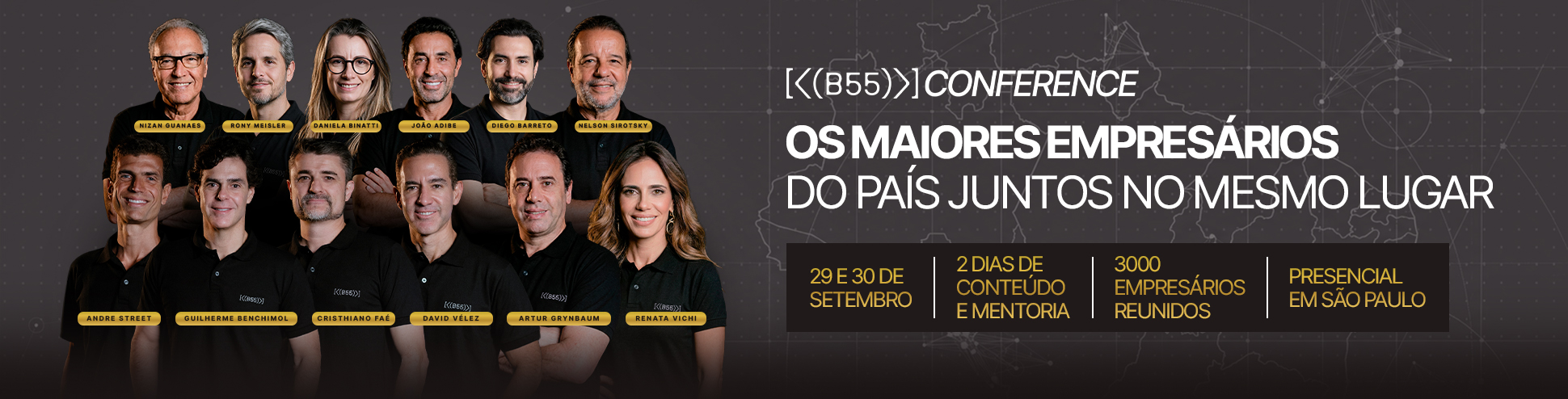B55 Conference — Os maiores empresários do país juntos no mesmo lugar. 29 e 30 de setembro, 2 dias de conteúdo e mentoria, 3000 empresários reunidos, presencial em São Paulo.